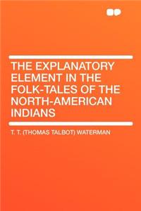 The Explanatory Element in the Folk-Tales of the North-American Indians
