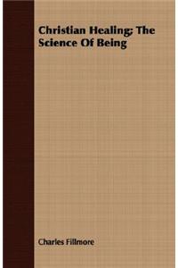 Christian Healing; The Science Of Being