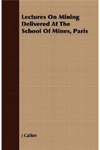 Lectures on Mining Delivered at the School of Mines, Paris