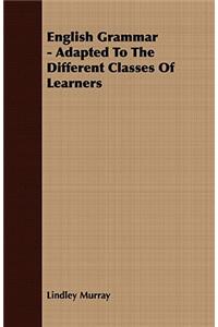 English Grammar - Adapted To The Different Classes Of Learners
