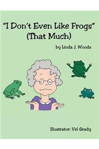 I Don't Even Like Frogs (That Much)