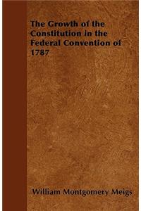 The Growth of the Constitution in the Federal Convention of 1787