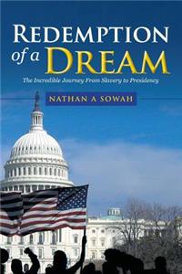 Redemption of a Dream: The Incredible Journey from Slavery to Presidency