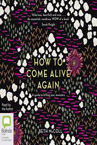 How to Come Alive Again