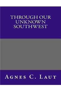 Through Our Unknown Southwest