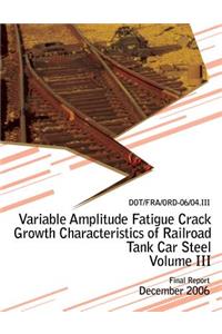 Variable Amplitude Fatigue Crack Growth Characteristics of Railroad Tank Car Steel Volume III