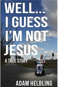 Well... I Guess I'm Not Jesus