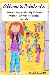 Allisen's Notebooks: Seventh Grade with My Fabulous Friends, My New Neighbors, and Me