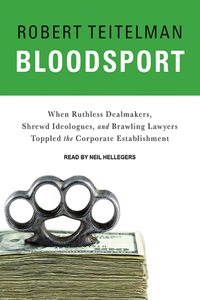 Bloodsport: When Ruthless Dealmakers, Shrewd Ideologues, and Brawling Lawyers Toppled the Corporate Establishment