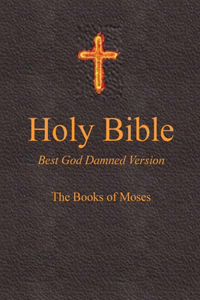 Holy Bible - Best God Damned Version - The Books of Moses