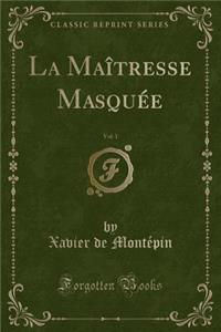 La Maï¿½tresse Masquï¿½e, Vol. 1 (Classic Reprint)