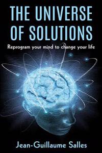 The Universe of Solutions: Reprogram Your Mind to Change Your Life