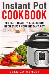 Instant Pot Cookbook: An Ultimate Guide to the New Electric Pressure Cooker: 200 Fast, Healthy and Delicious Recipes for Your Instant Pot: An Ultimate Guide to the New Electric Pressure Cooker: 200 Fast, Healthy and Delicious Recipes for Your Instant Pot