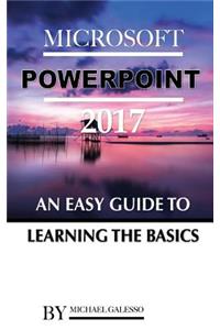 Microsoft Power Point 2017: An Easy Guide to Learning the Basics: An Easy Guide to Learning the Basics