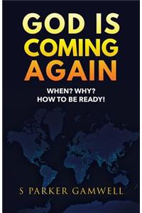GOD IS COMING AGAIN When? Why? How to be Ready!