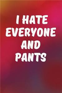 I Hate Everyone And Pants