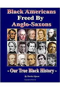Black Americans Freed by Anglo-saxons: Our True Black History
