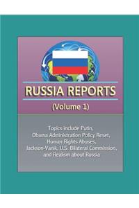 Russia Reports (Volume 1) - Topics include Putin, Obama Administration Policy Reset, Human Rights Abuses, Jackson-Vanik, U.S. Bilateral Commission, and Realism about Russia