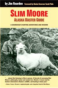 Slim More, Alaska Master Guide: A Sourdough's Hunting Adventures and Wisdom