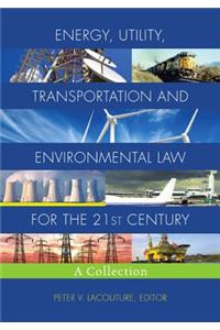 Energy, Utility, Transportation and Environmental Law for the 21st Century