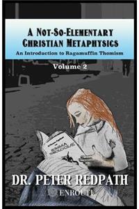 A Not-So-Elementary Christian Metaphysics: Volume Two
