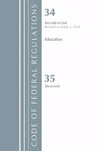 Code of Federal Regulations, Title 34 Education 680-End & 35 (Reserved), Revised as of July 1, 2018