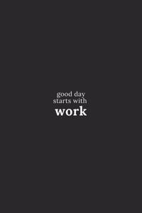 Good day starts with work