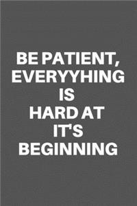 Be Patient, Everyyhing Is Hard at It's Beginning