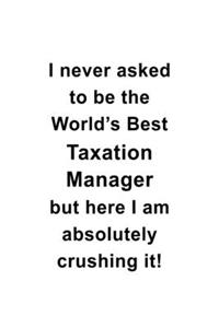 I Never Asked To Be The World's Best Taxation Manager But Here I Am Absolutely Crushing It
