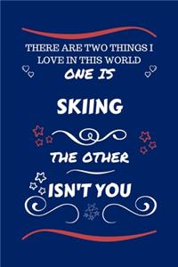 There Are Two Things I Love In This World One Is Skiing The Other Isn't You