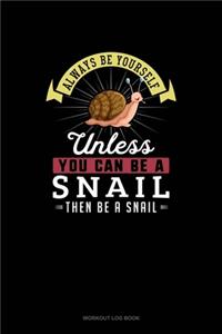 Always Be Yourself Unless You Can Be A Snail Then Be A Snail
