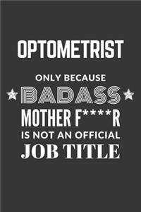 Optometrist Only Because Badass Mother F****R Is Not An Official Job Title Notebook
