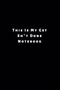 This Is My Get Sh*t Done Notebook