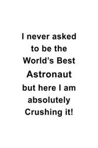 I Never Asked To Be The World's Best Astronaut But Here I Am Absolutely Crushing It