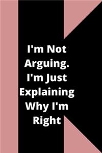 I'm Not Arguing. I'm Just Explaining Why I'm Right