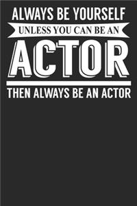 Always Be Yourself Unless You Can Be An Actor Then Always Be An Actor