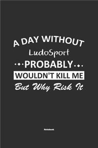 A Day Without LudoSport Probably Wouldn't Kill Me But Why Risk It Notebook