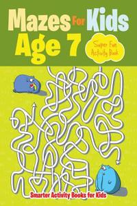 Mazes for Kids Age 7 - Super Fun Activity Book