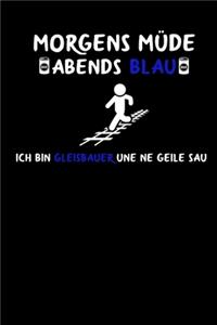 Morgens Müde abends blau ich bin Gleisbauer und ne geile Sau