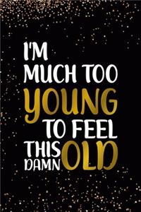 I'm Much Too Young To Feel This Damn Old