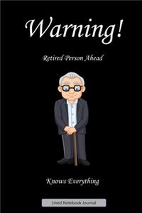 Warning! Retired Person Ahead. Knows Everything. Lined Notebook Journal