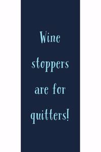 Wine Stoppers Are For Quitters!