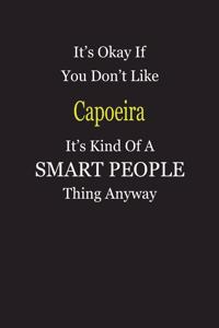 It's Okay If You Don't Like Capoeira It's Kind Of A Smart People Thing Anyway