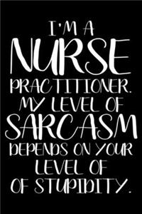 I'm A Nurse Practitioner. My Level Of Sarcasm Depends On Your Level Of Stupidity.