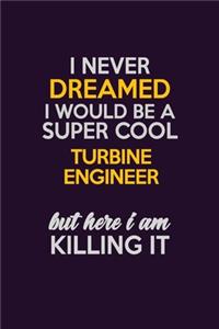 I Never Dreamed I Would Be A Super cool Turbine Engineer But Here I Am Killing It