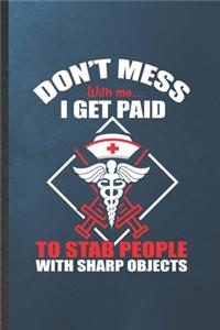 Don't Mess with Me I Get Paid to Stab People with Sharp Objects