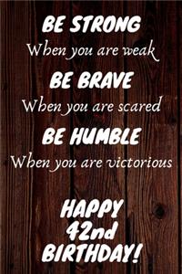 Be Strong Be Brave Be Humble Happy 42nd Birthday