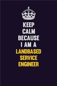 Keep Calm Because I Am A Landbased Service Engineer