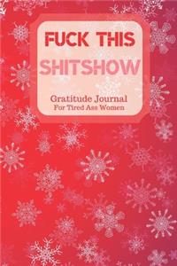Fuck This Shit Show Gratitude Journal For Tired Ass Women