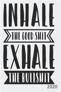 Inhale The Good Shit Exhale The Bullshit - 2020